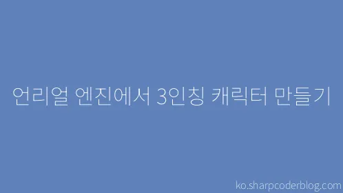 언리얼 엔진에서 3인칭 캐릭터 만들기 - Thumbnail