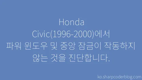Honda Civic(1996-2000)에서 파워 윈도우 및 중앙 잠금이 작동하지 않는 것을 진단합니다. - Thumbnail