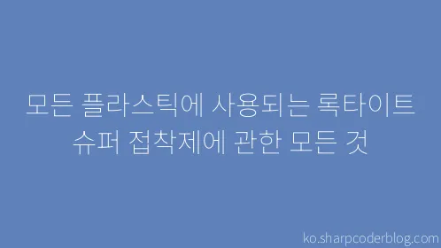 모든 플라스틱에 사용되는 록타이트 슈퍼 접착제에 관한 모든 것 - Thumbnail