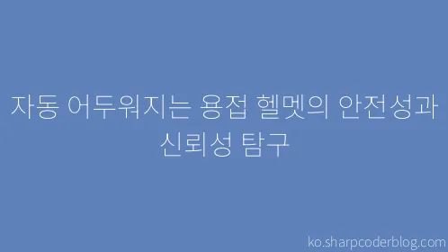 자동 어두워지는 용접 헬멧의 안전성과 신뢰성 탐구 - Thumbnail