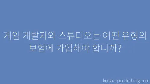 게임 개발자와 스튜디오는 어떤 유형의 보험에 가입해야 합니까? - Thumbnail