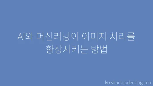 AI와 머신러닝이 이미지 처리를 향상시키는 방법 - Thumbnail