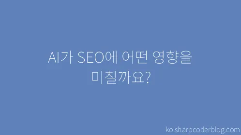 AI가 SEO에 어떤 영향을 미칠까요? - Thumbnail