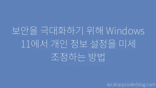 보안을 극대화하기 위해 Windows 11에서 개인 정보 설정을 미세 조정하는 방법 - Thumbnail
