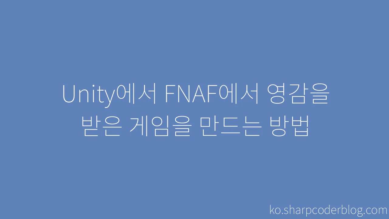 Unity에서 FNAF에서 영감을 받은 게임을 만드는 방법 | Sharp Coder Blog