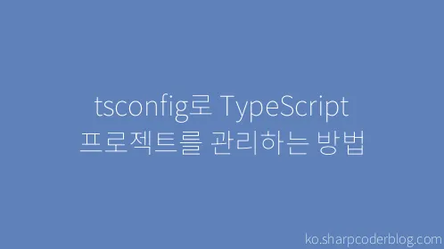 tsconfig로 TypeScript 프로젝트를 관리하는 방법 - Thumbnail