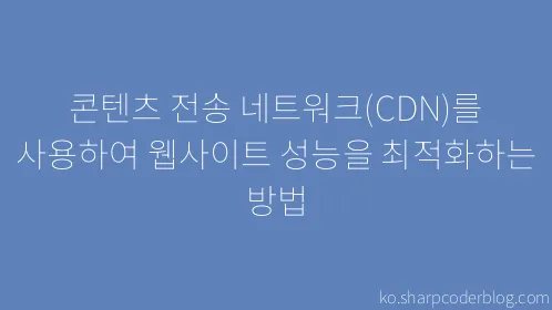 콘텐츠 전송 네트워크(CDN)를 사용하여 웹사이트 성능을 최적화하는 방법 - Thumbnail