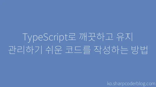 TypeScript로 깨끗하고 유지 관리하기 쉬운 코드를 작성하는 방법 - Thumbnail