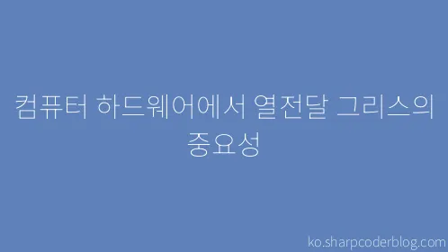 컴퓨터 하드웨어에서 열전달 그리스의 중요성 - Thumbnail