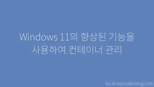 Windows 11의 향상된 기능을 사용하여 컨테이너 관리 - Thumbnail