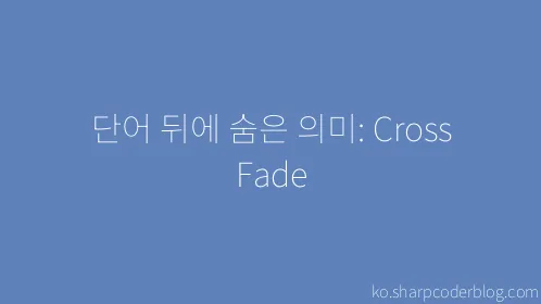 단어 뒤에 숨은 의미: Cross Fade - Thumbnail