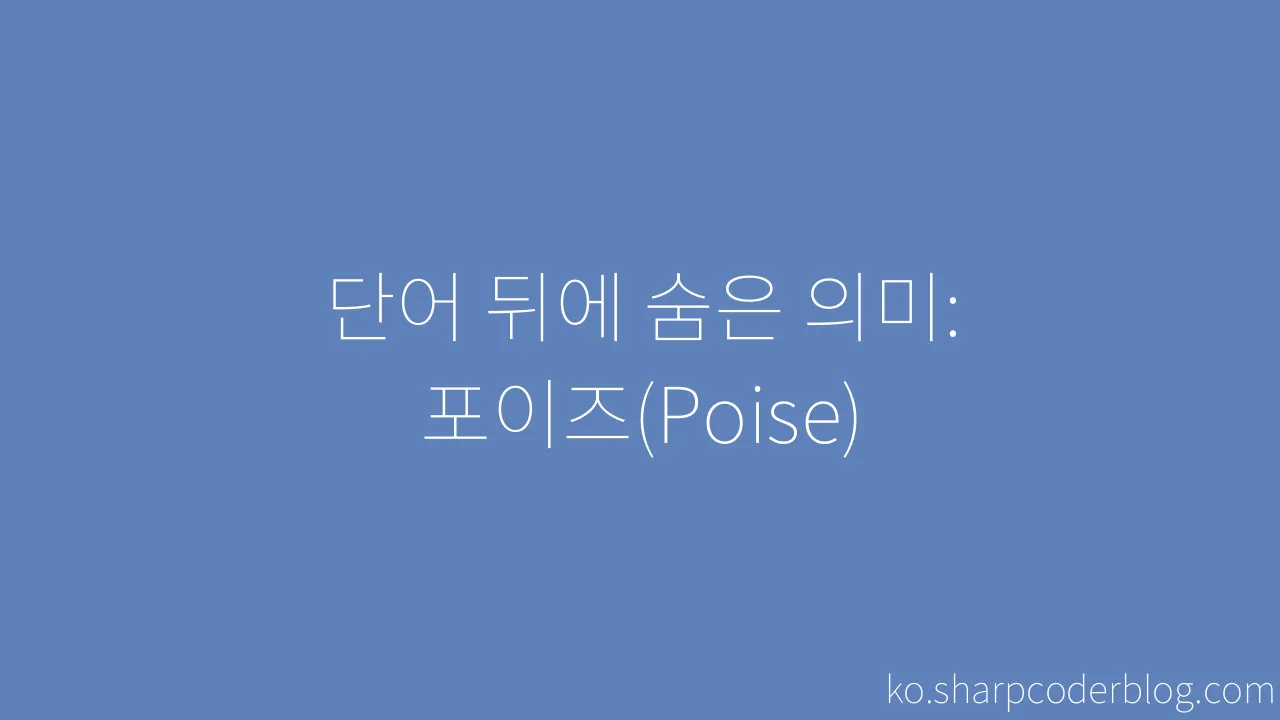 단어 뒤에 숨은 의미: 포이즈(Poise) | Sharp Coder Blog