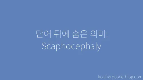 단어 뒤에 숨은 의미: Scaphocephaly - Thumbnail