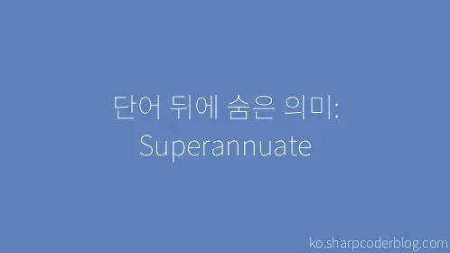 단어 뒤에 숨은 의미: Superannuate - Thumbnail