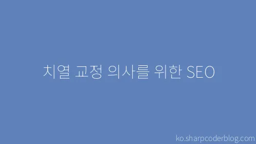 치열 교정 의사를 위한 SEO - Thumbnail