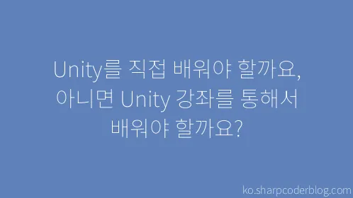 Unity를 직접 배워야 할까요, 아니면 Unity 강좌를 통해서 배워야 할까요? - Thumbnail