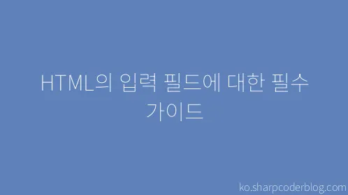 HTML의 입력 필드에 대한 필수 가이드 - Thumbnail