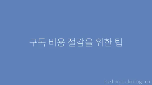 구독 비용 절감을 위한 팁 - Thumbnail