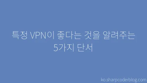 특정 VPN이 좋다는 것을 알려주는 5가지 단서 - Thumbnail
