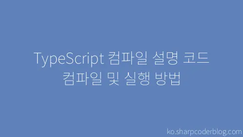 TypeScript 컴파일 설명 코드 컴파일 및 실행 방법 - Thumbnail