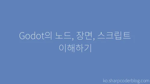 Godot의 노드, 장면, 스크립트 이해하기 - Thumbnail