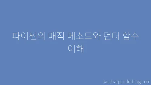 파이썬의 매직 메소드와 던더 함수 이해 - Thumbnail