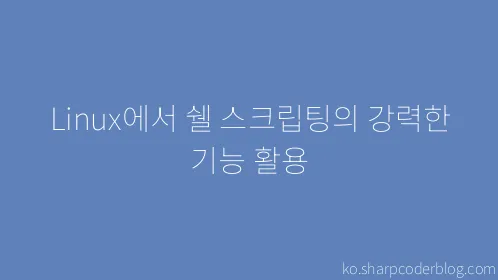 Linux에서 쉘 스크립팅의 강력한 기능 활용 - Thumbnail