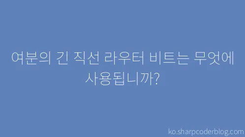 여분의 긴 직선 라우터 비트는 무엇에 사용됩니까? - Thumbnail