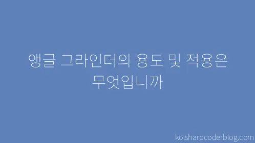 앵글 그라인더의 용도 및 적용은 무엇입니까 - Thumbnail